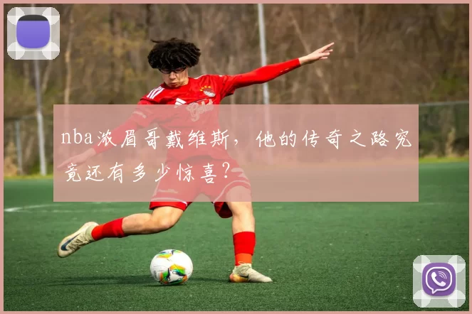 nba浓眉哥戴维斯，他的传奇之路究竟还有多少惊喜？