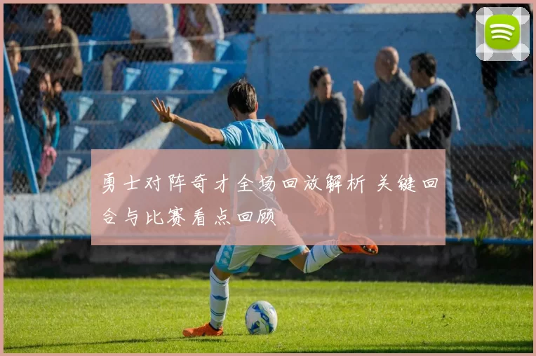 勇士对阵奇才全场回放解析 关键回合与比赛看点回顾