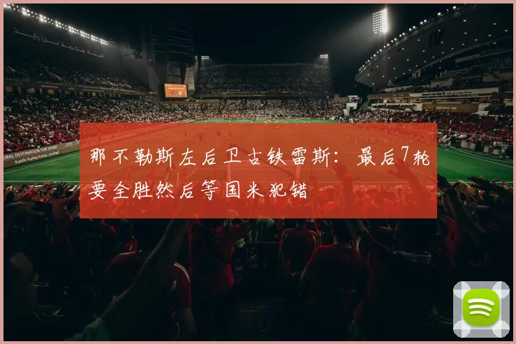 那不勒斯左后卫古铁雷斯：最后7轮要全胜然后等国米犯错