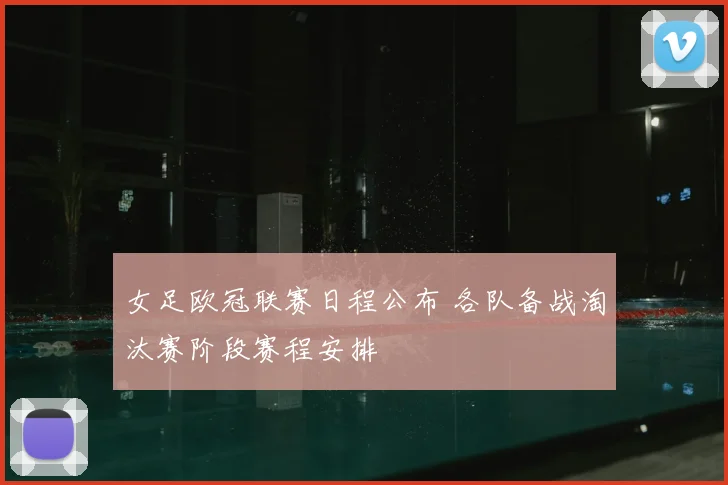 女足欧冠联赛日程公布 各队备战淘汰赛阶段赛程安排