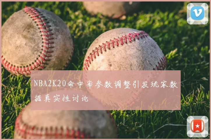 NBA2K20命中率参数调整引发玩家数据真实性讨论
