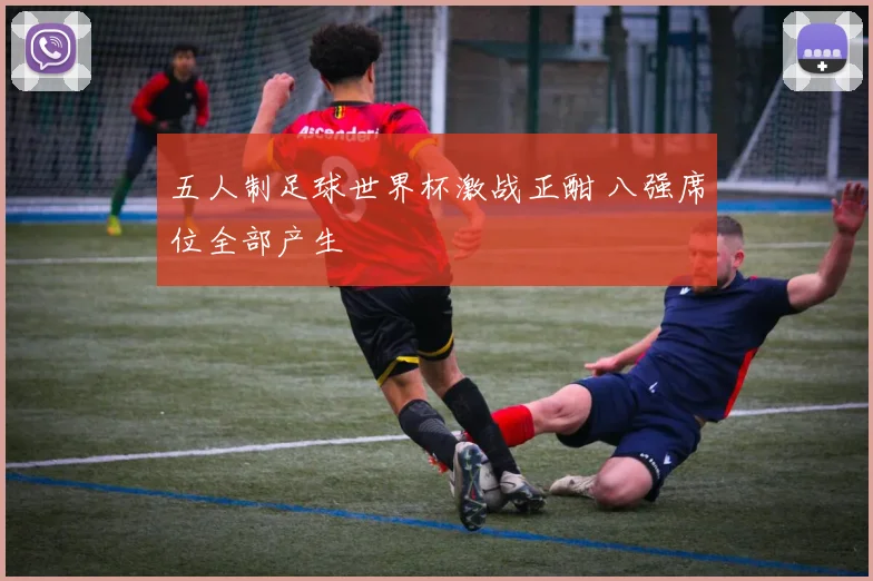 五人制足球世界杯激战正酣 八强席位全部产生