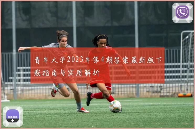 青年大学2023年第4期答案最新版下载指南与实用解析