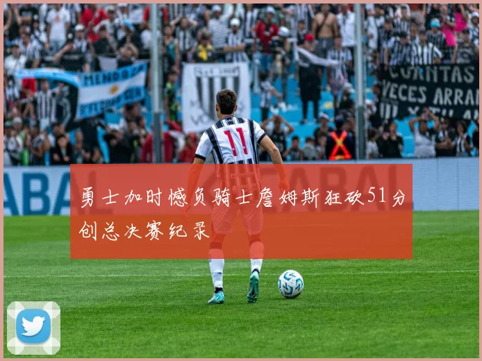 勇士加时憾负骑士詹姆斯狂砍51分创总决赛纪录