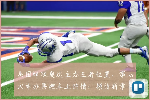 美国蝉联奥运主办王者位置，第七次举办再燃本土热情，期待新章再创辉煌