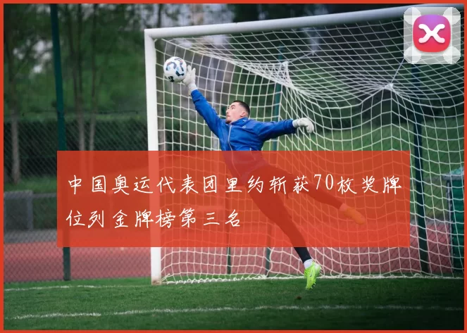 中国奥运代表团里约斩获70枚奖牌位列金牌榜第三名